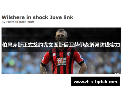 伯恩茅斯正式签约尤文图斯后卫赫伊森增强防线实力 伯恩茅斯正式签约尤文图斯后卫赫伊森增强防线实力