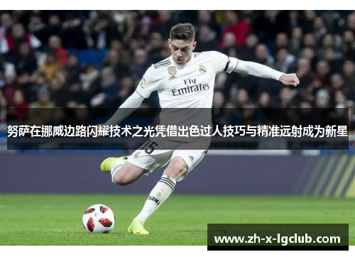 努萨在挪威边路闪耀技术之光凭借出色过人技巧与精准远射成为新星