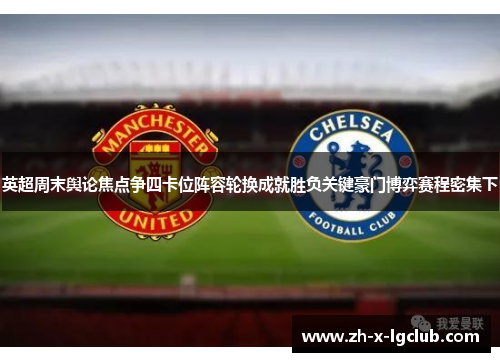 英超周末舆论焦点争四卡位阵容轮换成就胜负关键豪门博弈赛程密集下 英超周末舆论焦点争四卡位阵容轮换成就胜负关键豪门博弈赛程密集下