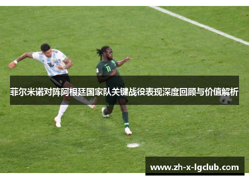 菲尔米诺对阵阿根廷国家队关键战役表现深度回顾与价值解析 菲尔米诺对阵阿根廷国家队关键战役表现深度回顾与价值解析