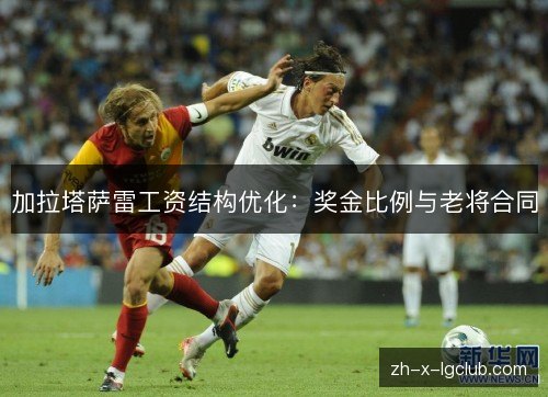 加拉塔萨雷工资结构优化：奖金比例与老将合同