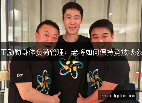 王励勤身体负荷管理：老将如何保持竞技状态